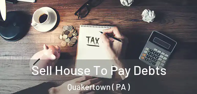  Sell House To Pay Debts Quakertown ( PA )
