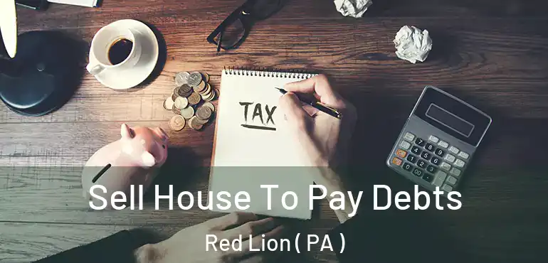  Sell House To Pay Debts Red Lion ( PA )