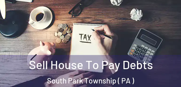  Sell House To Pay Debts South Park Township ( PA )