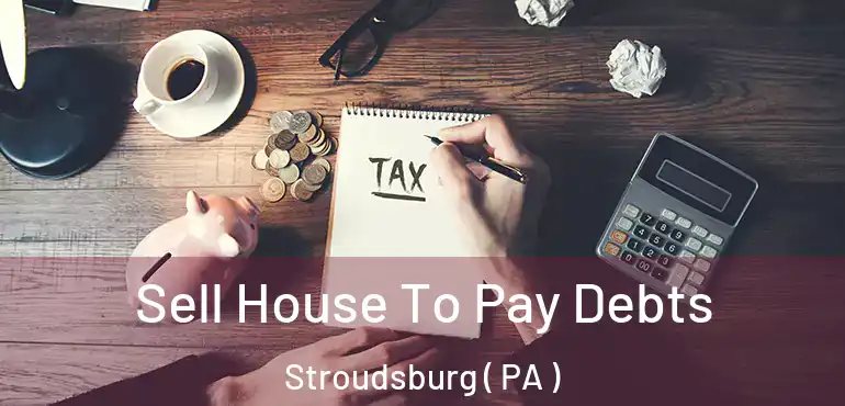  Sell House To Pay Debts Stroudsburg ( PA )
