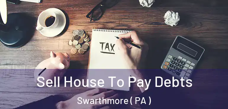  Sell House To Pay Debts Swarthmore ( PA )