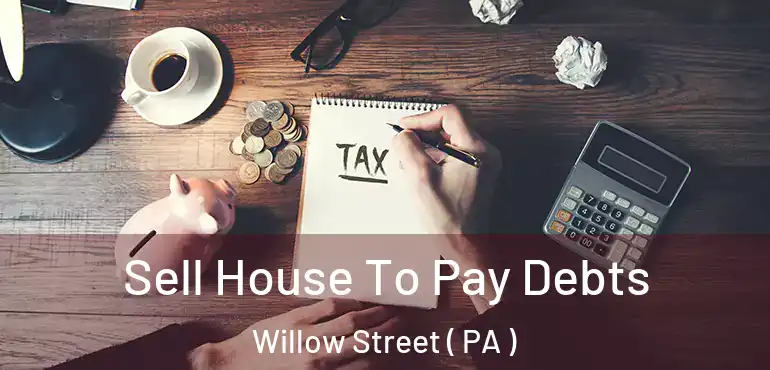  Sell House To Pay Debts Willow Street ( PA )