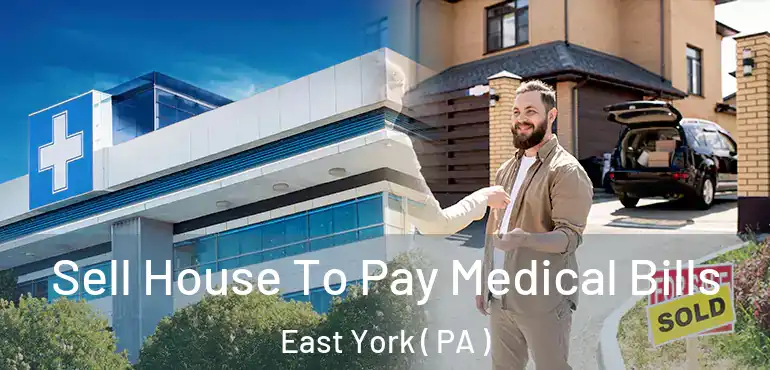  Sell House To Pay Medical Bills East York ( PA )