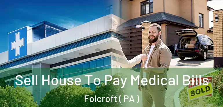  Sell House To Pay Medical Bills Folcroft ( PA )