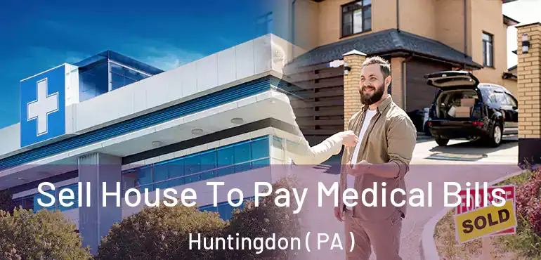  Sell House To Pay Medical Bills Huntingdon ( PA )