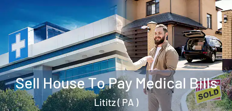  Sell House To Pay Medical Bills Lititz ( PA )