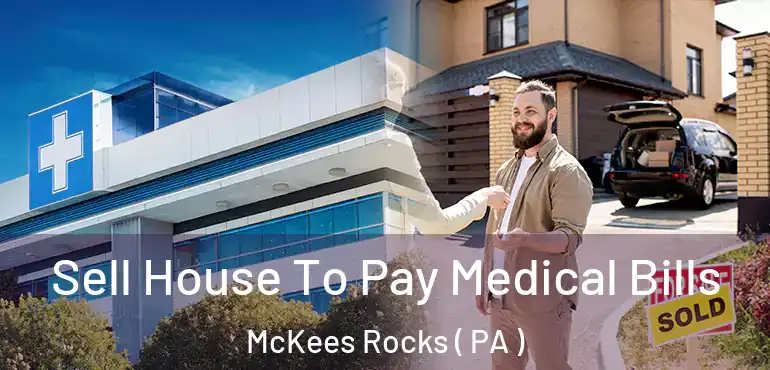  Sell House To Pay Medical Bills McKees Rocks ( PA )