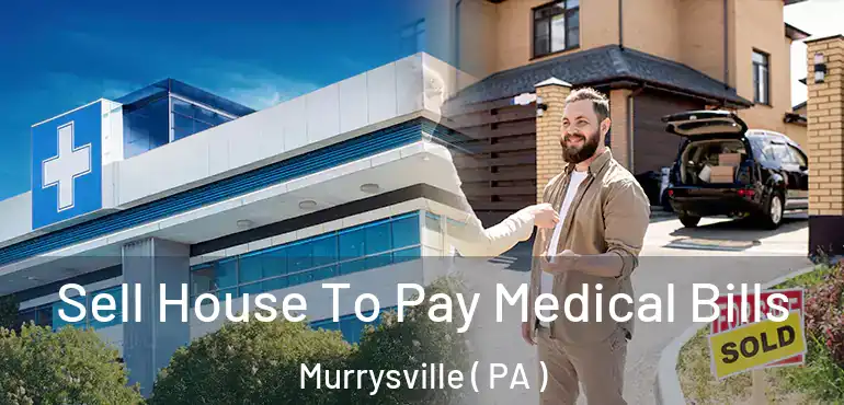  Sell House To Pay Medical Bills Murrysville ( PA )