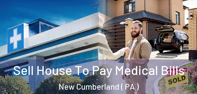  Sell House To Pay Medical Bills New Cumberland ( PA )