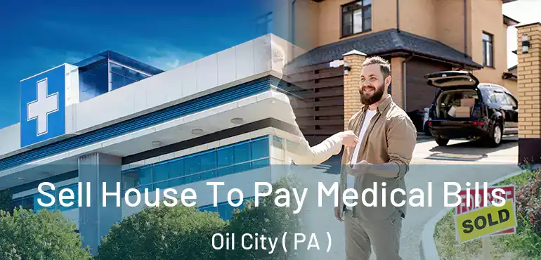  Sell House To Pay Medical Bills Oil City ( PA )