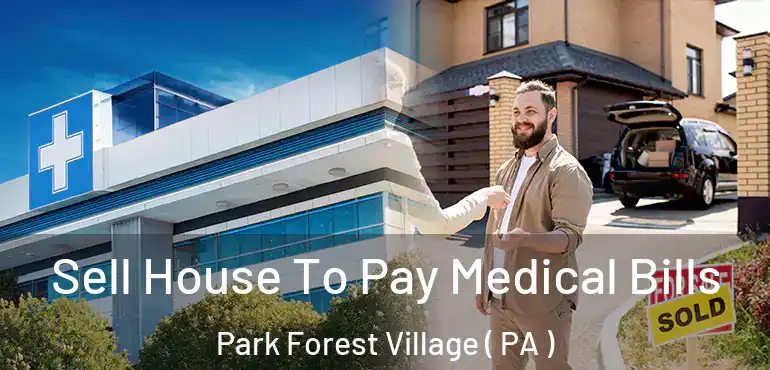  Sell House To Pay Medical Bills Park Forest Village ( PA )