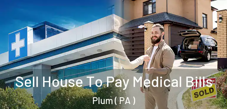  Sell House To Pay Medical Bills Plum ( PA )