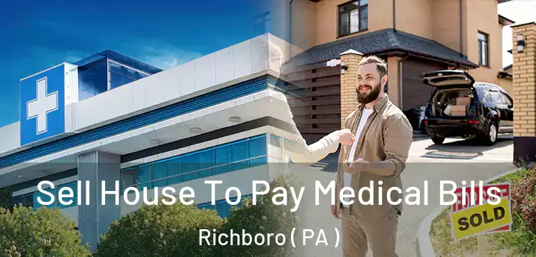  Sell House To Pay Medical Bills Richboro ( PA )
