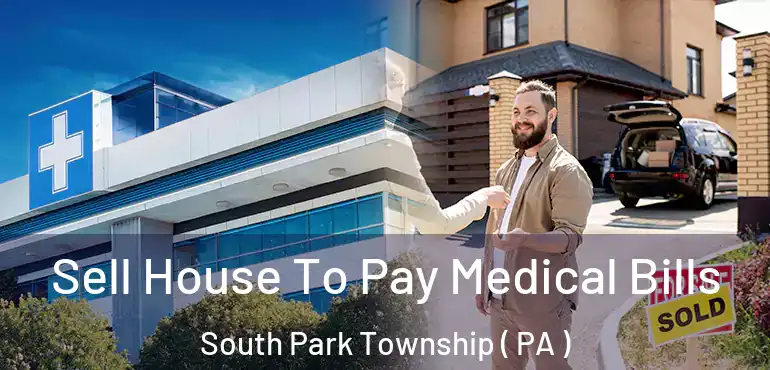  Sell House To Pay Medical Bills South Park Township ( PA )