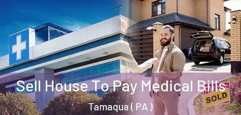  Sell House To Pay Medical Bills Tamaqua ( PA )