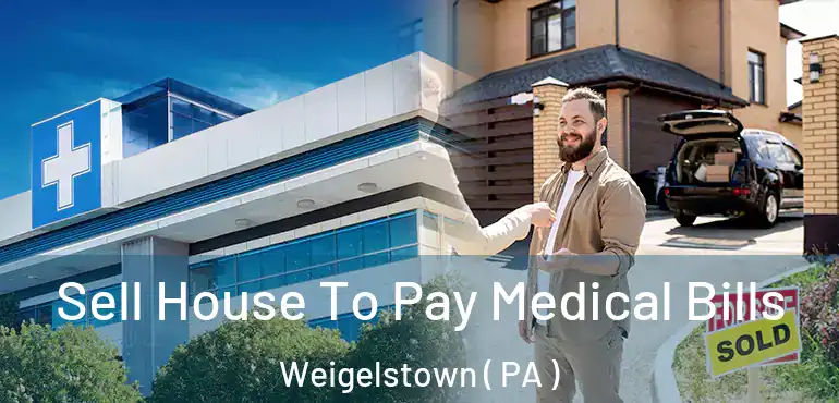  Sell House To Pay Medical Bills Weigelstown ( PA )