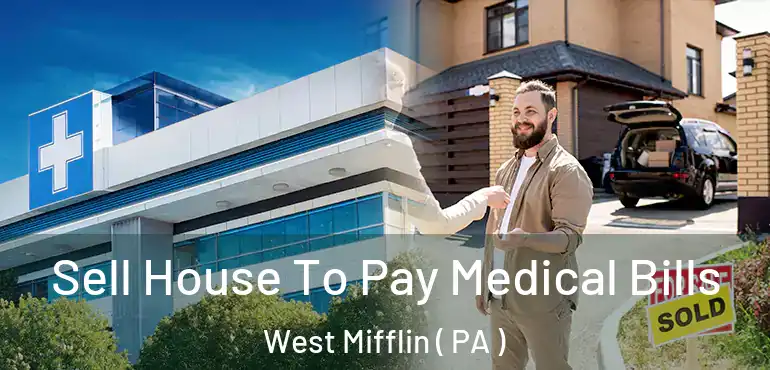 Sell House To Pay Medical Bills West Mifflin ( PA )
