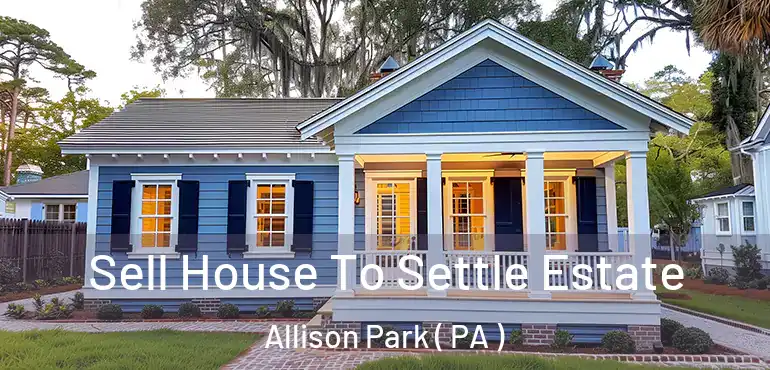  Sell House To Settle Estate Allison Park ( PA )