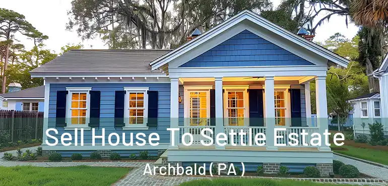  Sell House To Settle Estate Archbald ( PA )