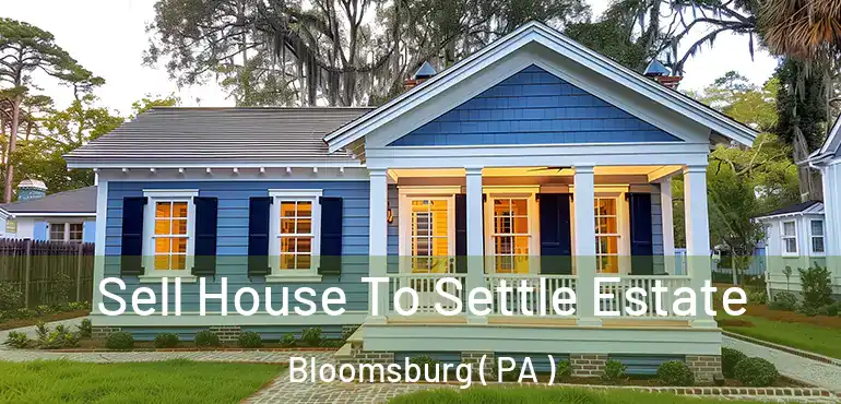  Sell House To Settle Estate Bloomsburg ( PA )