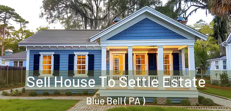  Sell House To Settle Estate Blue Bell ( PA )