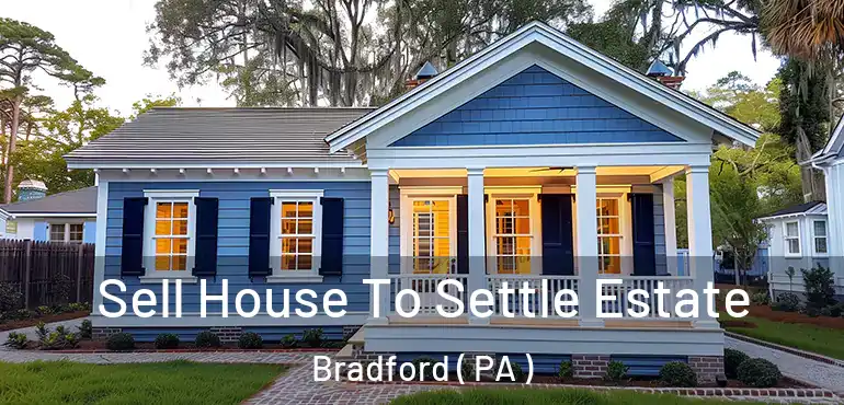  Sell House To Settle Estate Bradford ( PA )
