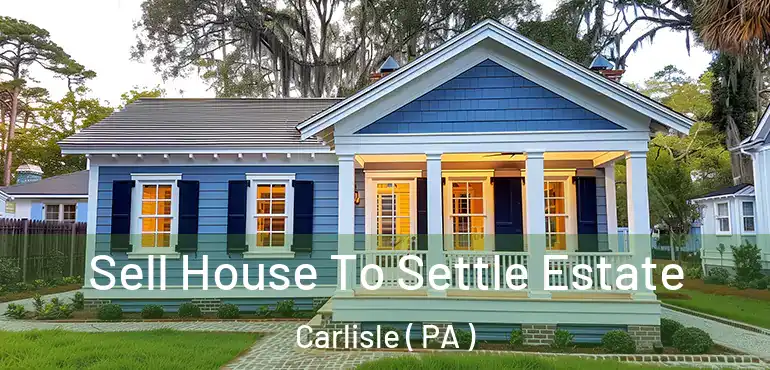  Sell House To Settle Estate Carlisle ( PA )