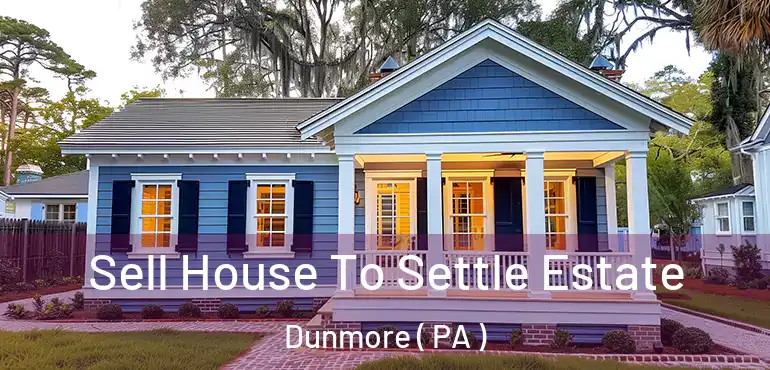  Sell House To Settle Estate Dunmore ( PA )