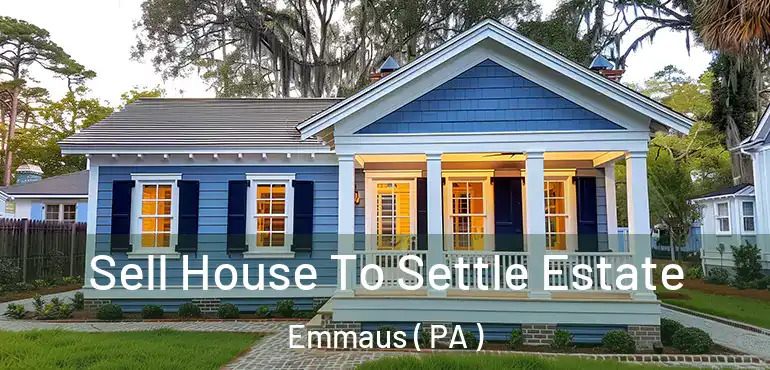  Sell House To Settle Estate Emmaus ( PA )