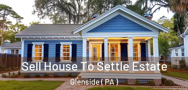  Sell House To Settle Estate Glenside ( PA )