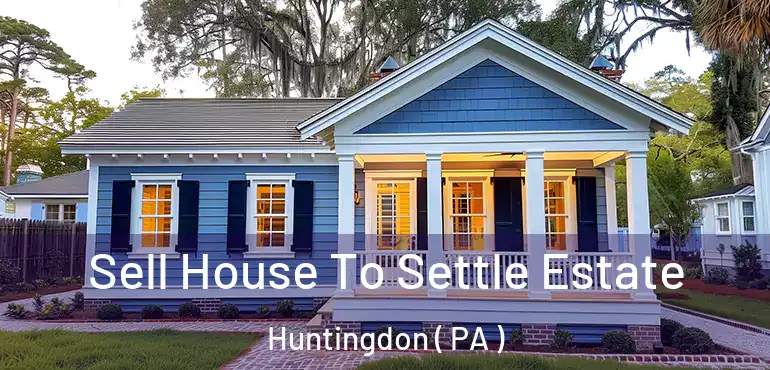  Sell House To Settle Estate Huntingdon ( PA )