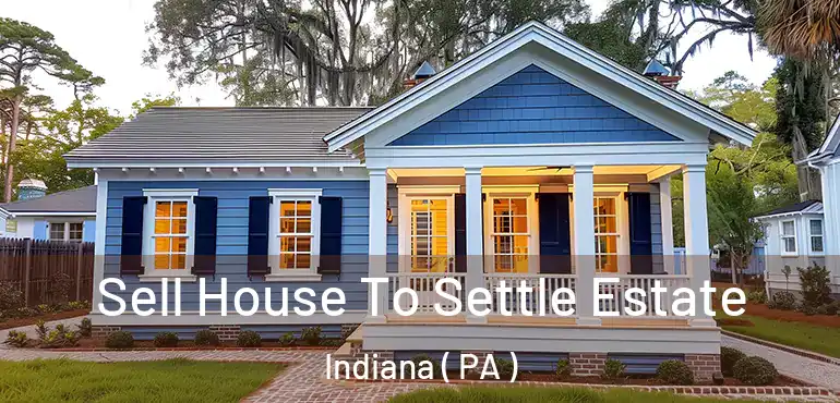  Sell House To Settle Estate Indiana ( PA )