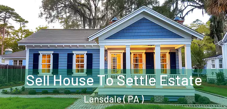  Sell House To Settle Estate Lansdale ( PA )