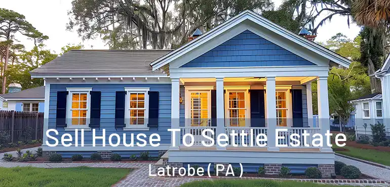  Sell House To Settle Estate Latrobe ( PA )
