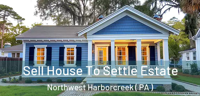  Sell House To Settle Estate Northwest Harborcreek ( PA )