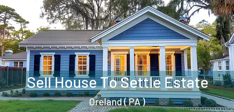 Sell House To Settle Estate Oreland ( PA )
