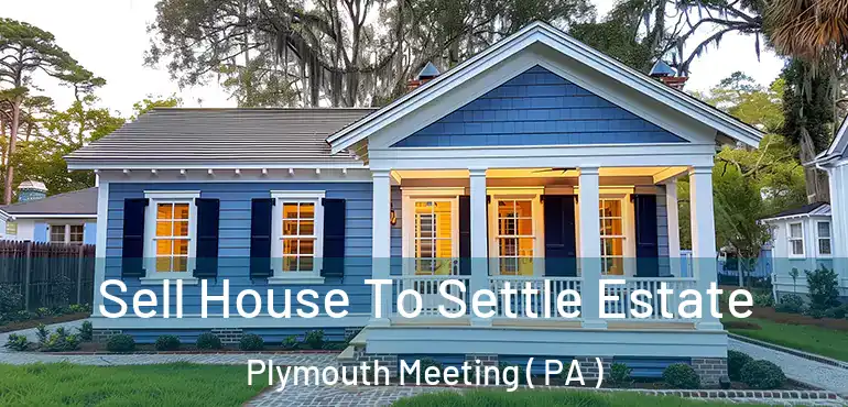  Sell House To Settle Estate Plymouth Meeting ( PA )