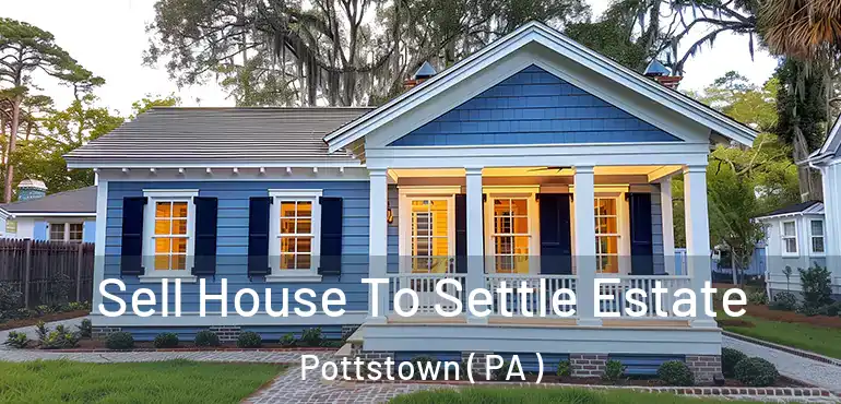  Sell House To Settle Estate Pottstown ( PA )