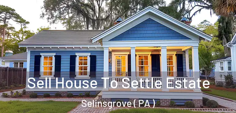  Sell House To Settle Estate Selinsgrove ( PA )