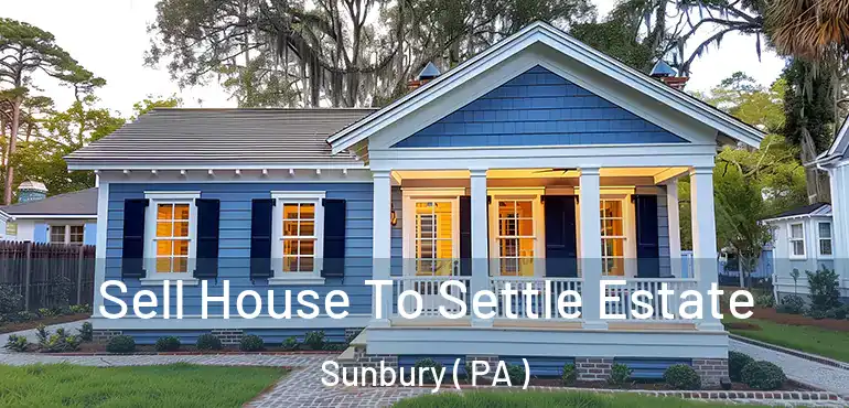  Sell House To Settle Estate Sunbury ( PA )
