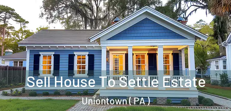  Sell House To Settle Estate Uniontown ( PA )