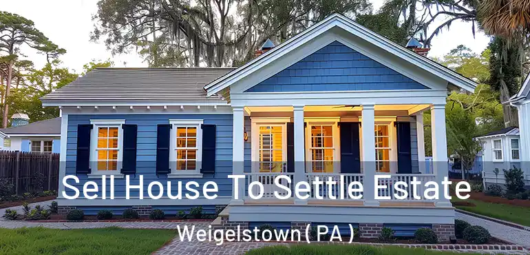  Sell House To Settle Estate Weigelstown ( PA )