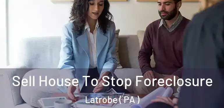  Sell House To Stop Foreclosure Latrobe ( PA )