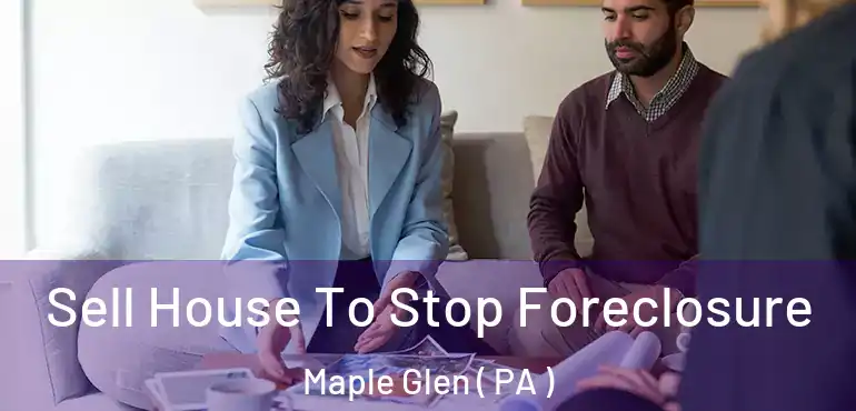  Sell House To Stop Foreclosure Maple Glen ( PA )