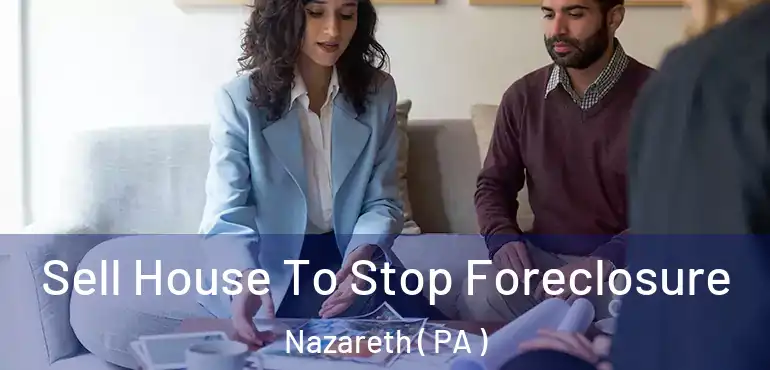  Sell House To Stop Foreclosure Nazareth ( PA )