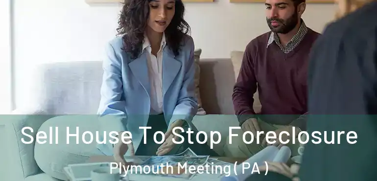  Sell House To Stop Foreclosure Plymouth Meeting ( PA )