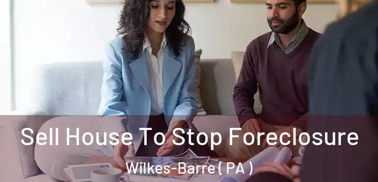  Sell House To Stop Foreclosure Wilkes-Barre ( PA )