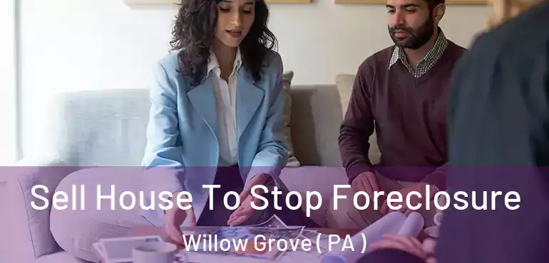  Sell House To Stop Foreclosure Willow Grove ( PA )