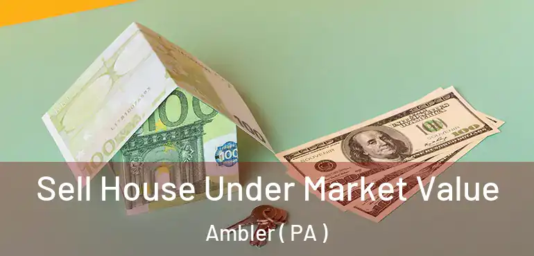  Sell House Under Market Value Ambler ( PA )