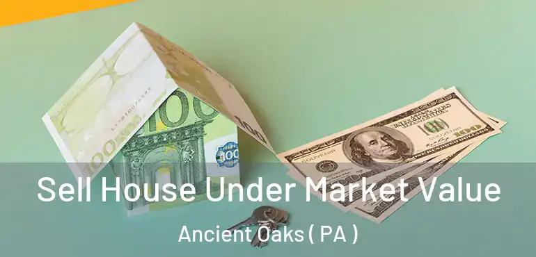  Sell House Under Market Value Ancient Oaks ( PA )